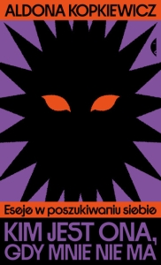 Kim ona jest, gdy mnie nie ma. Eseje w poszukiwaniu siebie