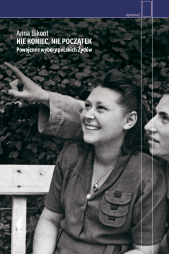 Anna Bikont, Nie koniec, nie początek. Powojenne wybory polskich Żydów