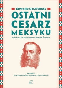 Ostatni cesarz Meksyku. Habsburskie królestwo w Nowym Świecie