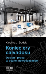 Koniec ery calvadosu. Design i praca w późnej nowoczesności