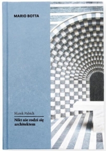 Mario Botta. Nikt nie rodzi się architektem