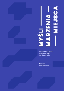 Myśli Marzenia Miejsca. Architektura polska w innowacyjnej współczesności