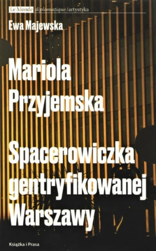 Ewa Majewska, Mariola Przyjemska. Spacerowiczka gentryfikowanej Warszawy