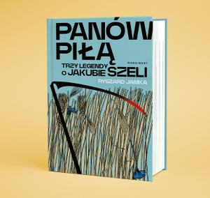 Panów piłą trzy legendy o Jakubie Szeli