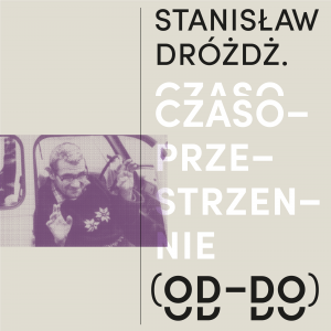 Stanisław Dróżdż. Czasoprzestrzenie (OD-DO)