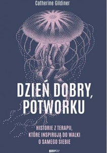 Dzień dobry, potworku. Historie z terapii, które inspirują do walki o samego siebie