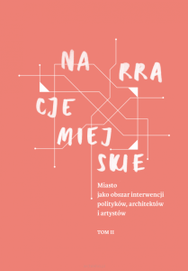 Narracje miejskie. Miasto jako obszar interwencji polityków, architektów i artystów. T. 1-2