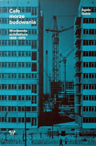 Całe morze budowania. Wrocławska architektura 1956-1970