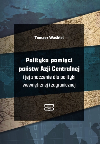 Tomasz Waśkiel, Polityka pamięci państw Azji Centralnej i jej znaczenie dla polityki wewnętrznej i zagranicznej