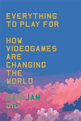 Everything to Play For. How Videogames Are Changing the World