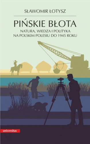 Pińskie błota. Natura, wiedza i polityka na polskim Polesiu do 1945 roku, wyd. 2 popr.