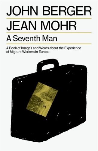 A Seventh Man: A Book of Images and Words about the Experience of Migrant Workers in Europe