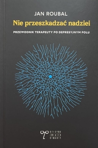 Nie przeszkadzać nadziei. Przewodnik terapeuty po depresyjnym polu