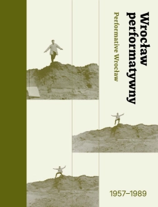 Wrocław performatywny. Performative Wrocław 1957-1989