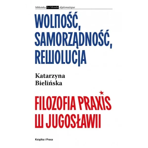 Wolność, samorządność, rewolucja. Filozofia Praxis w Jugosławii