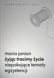 Żyjąc tracimy życie. Niepokojące tematy egzystencji