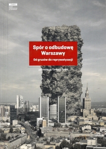 Spór o odbudowę. Od gruzów do reprywatyzacji