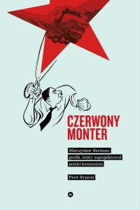 Czerwony Monter. Mieczysław Berman - grafik, który zaprojektował polski komunizm