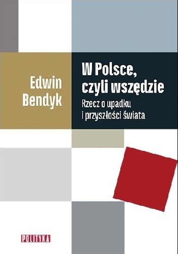 W Polsce, czyli wszędzie. Rzecz o upadku i przyszłości świata, Edwin Bendyk