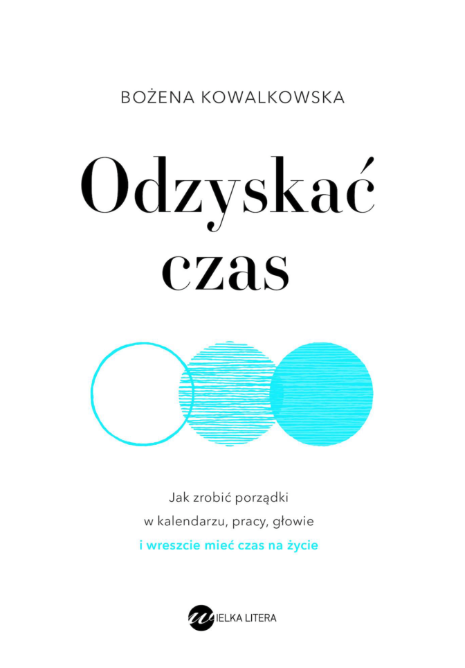 Odzyskać czas. Jak zrobić porządki w kalendarzu, pracy, głowie i wreszcie mieć czas na życie Bożena Kowalkowska, Wielka Litera, 2020