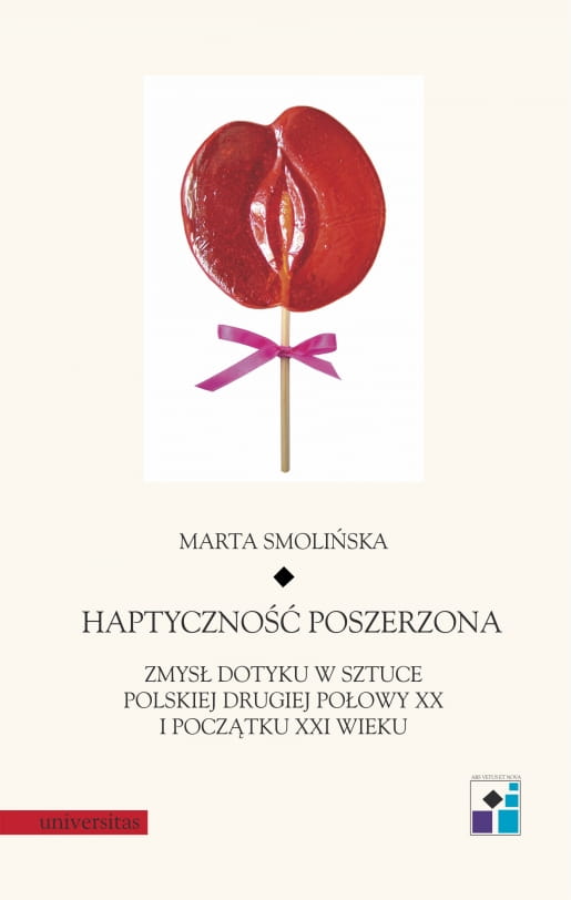Haptyczność poszerzona: zmysł dotyku w sztuce polskiej drugiej połowy XX i początku XXI wieku, Marta Smolińska