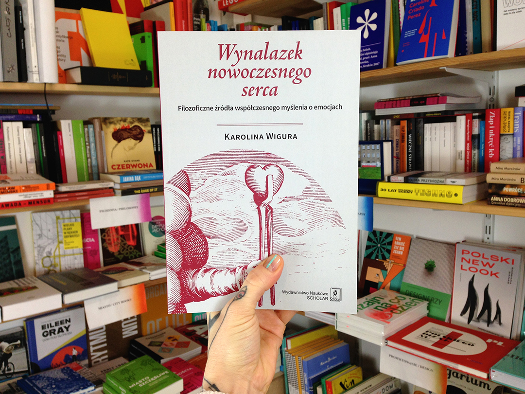 Wynalazek nowoczesnego serca. Filozoficzne źródła współczesnego myślenia o emocjach, Karolina Wigura