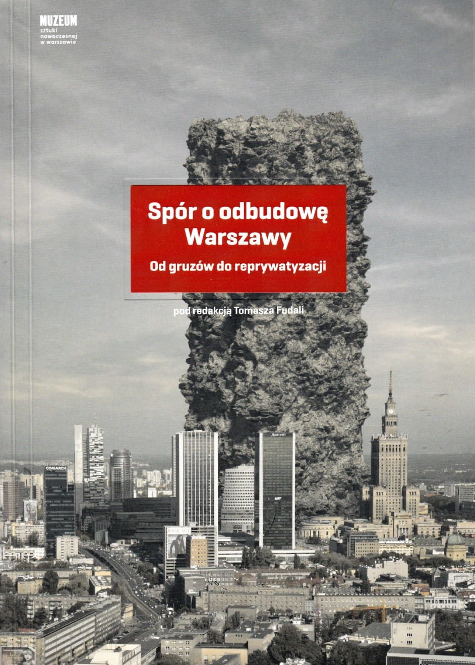 Spór o odbudowę. Od gruzów do reprywatyzacji,  redakcja: Tomasz Fudala, Muzeum Sztuki Nowoczesnej, Warszawa 2016